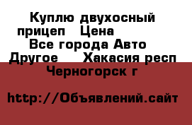 Куплю двухосный прицеп › Цена ­ 35 000 - Все города Авто » Другое   . Хакасия респ.,Черногорск г.